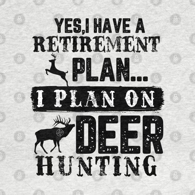 Yes I Have A Retirement Plan I plan On Deer Hunting by HUNTINGisLIFE